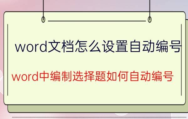 word文档怎么设置自动编号 word中编制选择题如何自动编号？